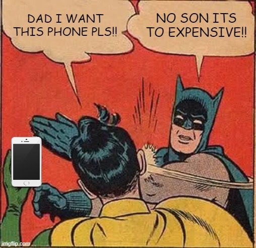 Batman Slapping Robin | DAD I WANT THIS PHONE PLS!! NO SON ITS TO EXPENSIVE!! | image tagged in memes,batman slapping robin,expensive,phone | made w/ Imgflip meme maker