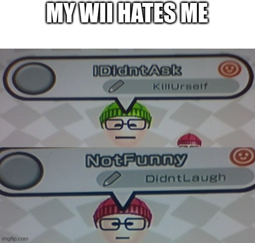 MY WII HATES ME | image tagged in wii | made w/ Imgflip meme maker