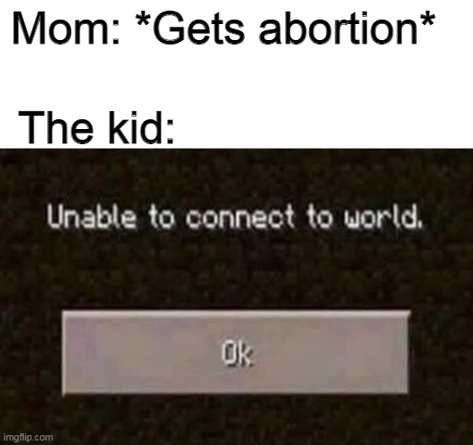 Mom: *Gets abortion*; The kid: | image tagged in memes,minecraft,cursed image,dark humor | made w/ Imgflip meme maker