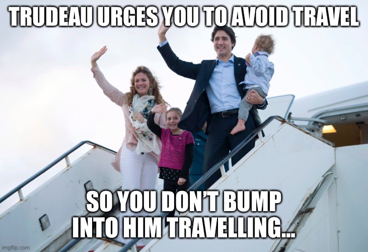 Trudeau is a puppet | TRUDEAU URGES YOU TO AVOID TRAVEL; SO YOU DON’T BUMP INTO HIM TRAVELLING… | image tagged in trudeau | made w/ Imgflip meme maker