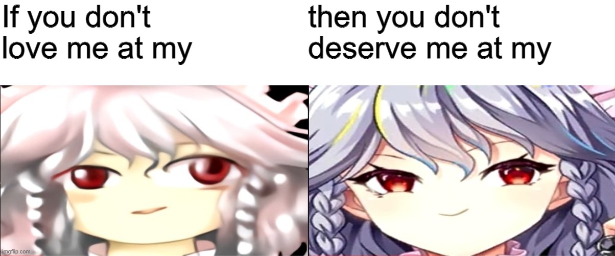 Skukuy glow up | If you don't love me at my; then you don't deserve me at my | image tagged in touhou | made w/ Imgflip meme maker