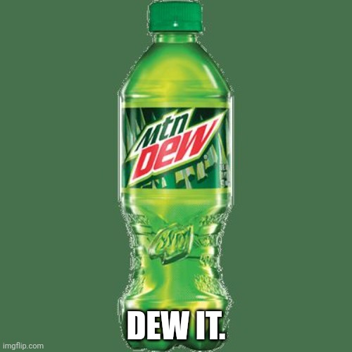 Mountain dew | DEW IT. | image tagged in mountain dew | made w/ Imgflip meme maker