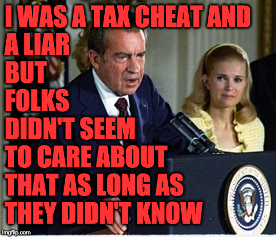 I WAS A TAX CHEAT AND
A LIAR
BUT
FOLKS
DIDN'T SEEM
TO CARE ABOUT
THAT AS LONG AS
THEY DIDN'T KNOW | made w/ Imgflip meme maker
