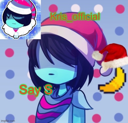 Say S | image tagged in krises festive temp | made w/ Imgflip meme maker