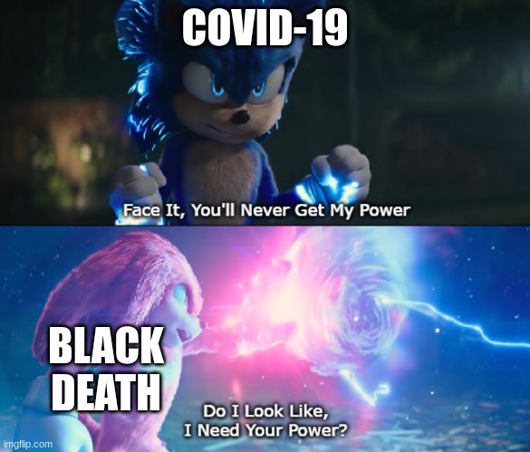 Covid-19 Is Nothing Compared To This Guy |  COVID-19; BLACK DEATH | image tagged in do i look like i need your power meme | made w/ Imgflip meme maker
