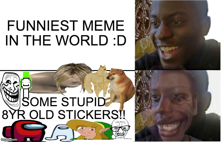 If this meme gets 100 upvotes ill kiss my car window!?!? | FUNNIEST MEME IN THE WORLD :D; SOME STUPID 8YR OLD STICKERS!! | image tagged in disappointed black guy,memes,funny,upvotes,cringe | made w/ Imgflip meme maker