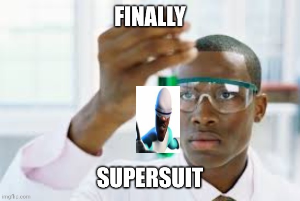 SUPERSUIT | FINALLY; SUPERSUIT | image tagged in finally | made w/ Imgflip meme maker
