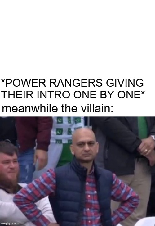 *a shitty title* | *POWER RANGERS GIVING THEIR INTRO ONE BY ONE*; meanwhile the villain: | image tagged in blank white template | made w/ Imgflip meme maker