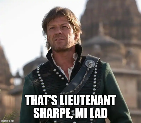 Sharpe Sean Bean | THAT'S LIEUTENANT SHARPE, MI LAD | image tagged in sharpe sean bean | made w/ Imgflip meme maker
