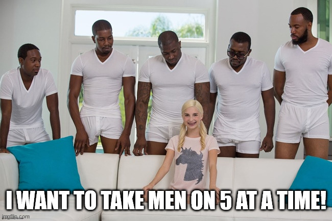 piper perri | I WANT TO TAKE MEN ON 5 AT A TIME! | image tagged in piper perri | made w/ Imgflip meme maker