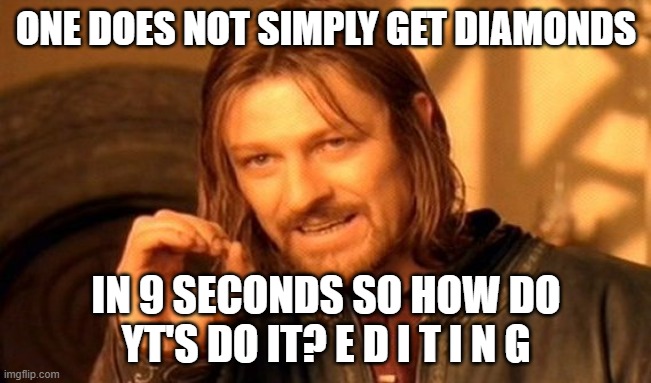 minecraft youtubers belike: | ONE DOES NOT SIMPLY GET DIAMONDS; IN 9 SECONDS SO HOW DO YT'S DO IT? E D I T I N G | image tagged in memes,one does not simply | made w/ Imgflip meme maker