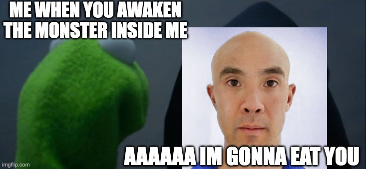 Nobody understands me... | ME WHEN YOU AWAKEN THE MONSTER INSIDE ME; AAAAAA IM GONNA EAT YOU | image tagged in memes,evil kermit | made w/ Imgflip meme maker