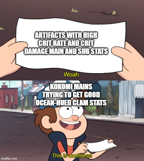 Only Kokomi users will understand (Genshin) | ARTIFACTS WITH HIGH CRIT RATE AND CRIT DAMAGE MAIN AND SUB STATS; KOKOMI MAINS TRYING TO GET GOOD OCEAN-HUED CLAM STATS | image tagged in this is worthless | made w/ Imgflip meme maker