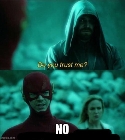 Do you trust me flash | NO | image tagged in do you trust me flash | made w/ Imgflip meme maker