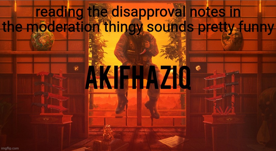 Akifhaziq CSGO template | reading the disapproval notes in the moderation thingy sounds pretty funny | image tagged in akifhaziq csgo template | made w/ Imgflip meme maker