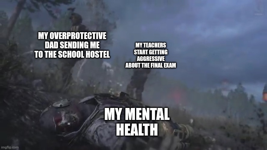 Frick my life | MY TEACHERS START GETTING AGGRESSIVE ABOUT THE FINAL EXAM; MY OVERPROTECTIVE DAD SENDING ME TO THE SCHOOL HOSTEL; MY MENTAL HEALTH | image tagged in ghost betrayed | made w/ Imgflip meme maker