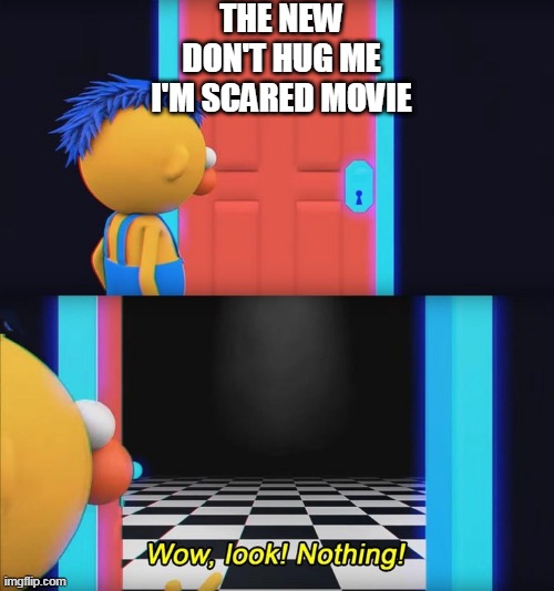 still empty | THE NEW DON'T HUG ME I'M SCARED MOVIE | image tagged in wow look nothing,movie,youtube | made w/ Imgflip meme maker