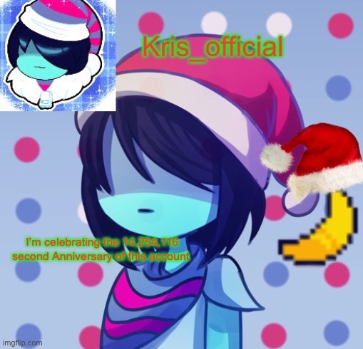 I’m celebrating the 14,254,116 second Anniversary of this account | image tagged in krises festive temp | made w/ Imgflip meme maker