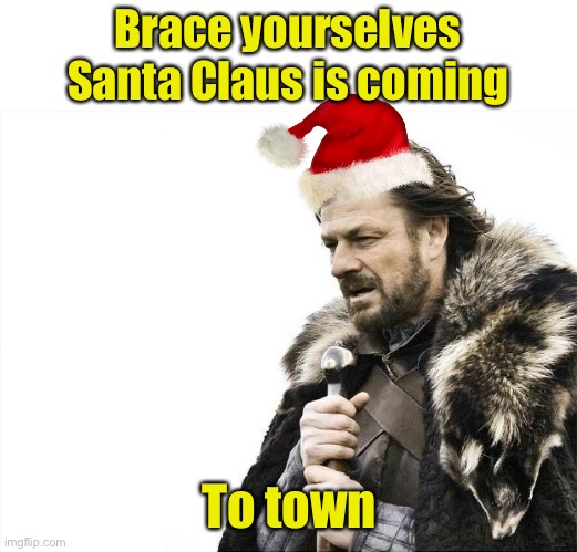 Brace yourselves | Brace yourselves
Santa Claus is coming; To town | image tagged in memes,brace yourselves x is coming | made w/ Imgflip meme maker