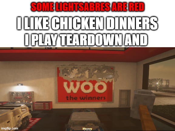 hmmmm....... | SOME LIGHTSABRES ARE RED; I LIKE CHICKEN DINNERS; I PLAY TEARDOWN AND | image tagged in memes | made w/ Imgflip meme maker