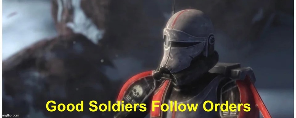 Good soldiers follow orders | image tagged in good soldiers follow orders | made w/ Imgflip meme maker