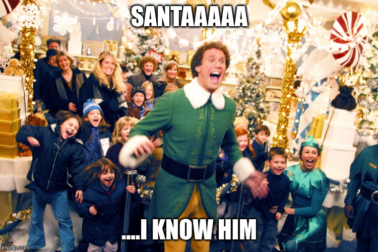 Buddy the elf |  SANTAAAAA; ....I KNOW HIM | image tagged in buddy the elf excited,memes | made w/ Imgflip meme maker