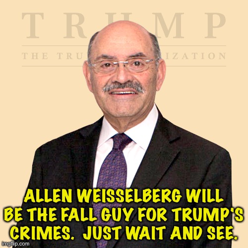 The Fall Guy | ALLEN WEISSELBERG WILL BE THE FALL GUY FOR TRUMP'S CRIMES.  JUST WAIT AND SEE. | image tagged in allen weisselberg | made w/ Imgflip meme maker