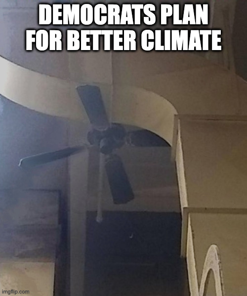 There Ya Go.  That Oughta Fix It... | DEMOCRATS PLAN FOR BETTER CLIMATE | image tagged in climate change | made w/ Imgflip meme maker