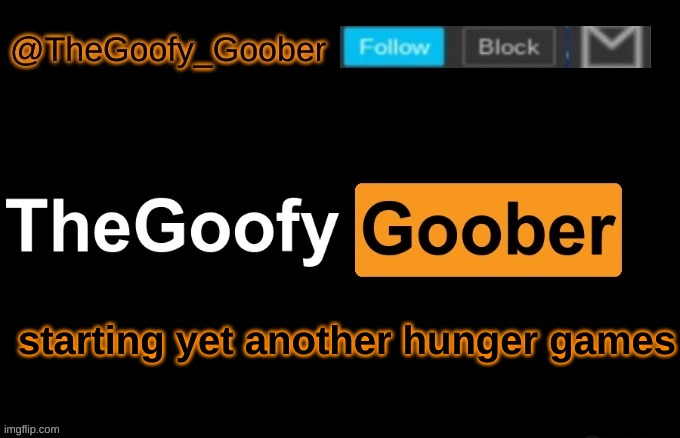 TheGoofy_Goober's announcement template | starting yet another hunger games | image tagged in thegoofy_goober's announcement template | made w/ Imgflip meme maker