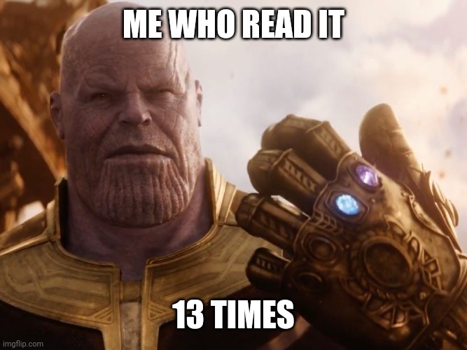 Thanos Smile | ME WHO READ IT 13 TIMES | image tagged in thanos smile | made w/ Imgflip meme maker