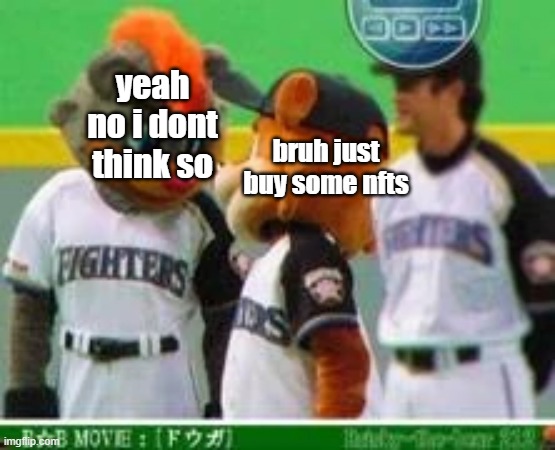 brisky ya did the right thing | yeah no i dont think so; bruh just buy some nfts | image tagged in japanese baseball,nft | made w/ Imgflip meme maker