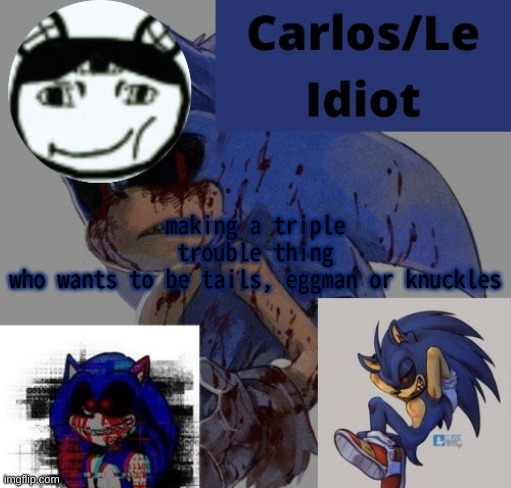 abongus | making a triple trouble thing
who wants to be tails, eggman or knuckles | made w/ Imgflip meme maker