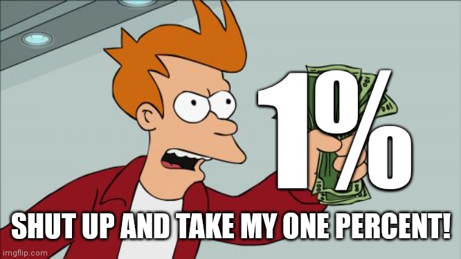 Shut Up And Take My Money Fry Meme | 1% SHUT UP AND TAKE MY ONE PERCENT! | image tagged in memes,shut up and take my money fry | made w/ Imgflip meme maker