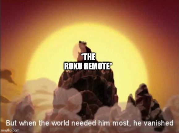 Seriously how tf does the damn remote manage to go missing every time?! |  *THE ROKU REMOTE* | image tagged in but when the world needed him most he vanished,roku,tv,remote control | made w/ Imgflip meme maker