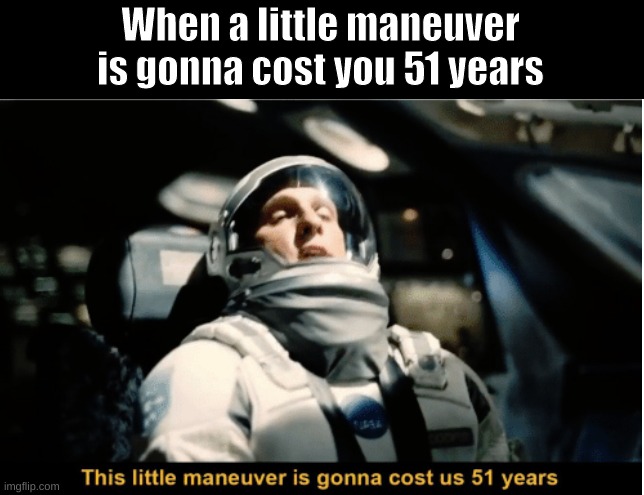 This little maneuver is gonna cost us 51 years |  When a little maneuver is gonna cost you 51 years | image tagged in this little maneuver is gonna cost us 51 years | made w/ Imgflip meme maker