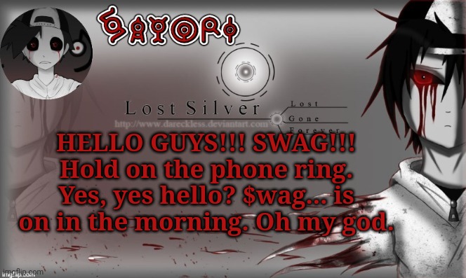 Lost Silver temp lol thanks Child_Corpse | HELLO GUYS!!! SWAG!!! Hold on the phone ring. Yes, yes hello? $wag... is on in the morning. Oh my god. | image tagged in lost silver temp lol thanks child_corpse | made w/ Imgflip meme maker