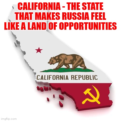 The Californian Exodus continues... but will they abandon the communism that created the exodus in the first place??? | CALIFORNIA - THE STATE THAT MAKES RUSSIA FEEL LIKE A LAND OF OPPORTUNITIES | image tagged in california,communism,exodus,liberals,liberal hypocrisy | made w/ Imgflip meme maker