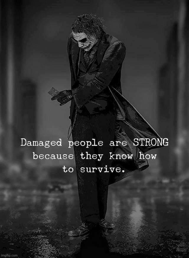 Damaged people are strong | image tagged in damaged people are strong | made w/ Imgflip meme maker