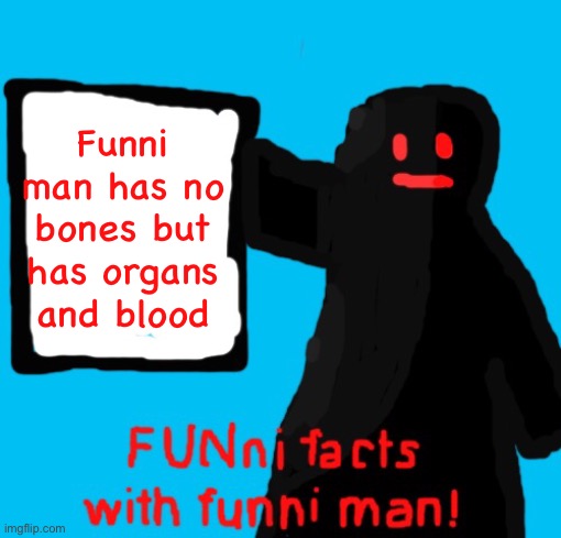 FUNni facts with funni man remastered | Funni man has no bones but has organs and blood | image tagged in funni facts with funni man remastered | made w/ Imgflip meme maker