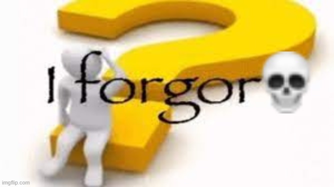 I forgor | image tagged in i forgor | made w/ Imgflip meme maker