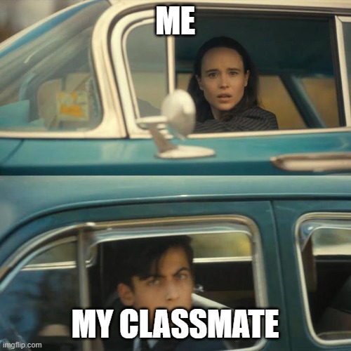 Vanya and Five Drive By Each Other | ME MY CLASSMATE | image tagged in vanya and five drive by each other | made w/ Imgflip meme maker