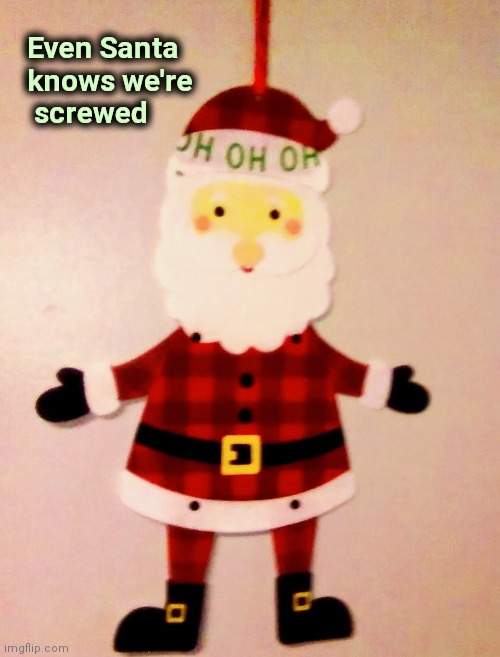 Passed this 5 times before I noticed | Even Santa
 knows we're
  screwed | image tagged in made in china,uh oh,santa,well yes but actually no,christmas decorations,task failed successfully | made w/ Imgflip meme maker
