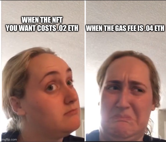 Kombucha girl reversed | WHEN THE GAS FEE IS .04 ETH; WHEN THE NFT YOU WANT COSTS .02 ETH | image tagged in kombucha girl reversed | made w/ Imgflip meme maker