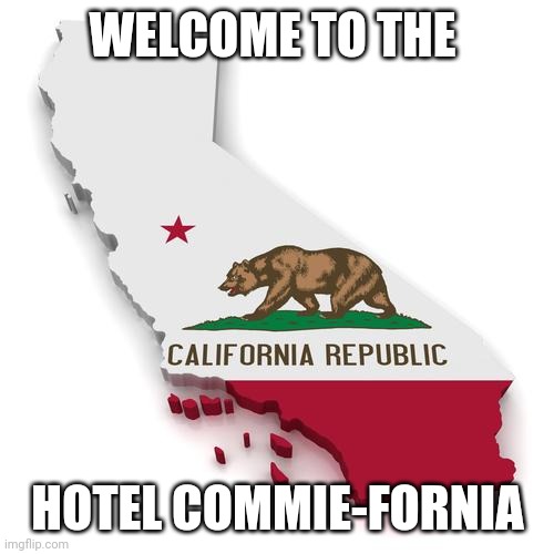 California | WELCOME TO THE HOTEL COMMIE-FORNIA | image tagged in california | made w/ Imgflip meme maker