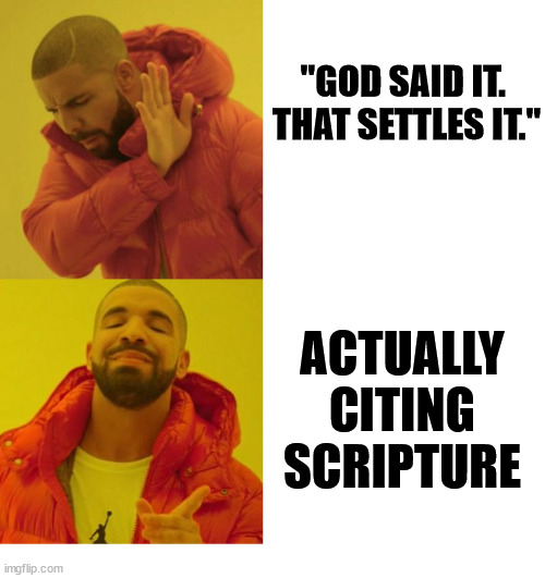For real | "GOD SAID IT. 
THAT SETTLES IT."; ACTUALLY CITING SCRIPTURE | image tagged in drake blank,dank,christian,memes,r/dankchristianmemes | made w/ Imgflip meme maker