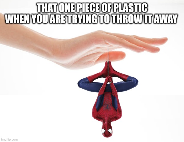 THAT ONE PIECE OF PLASTIC WHEN YOU ARE TRYING TO THROW IT AWAY | made w/ Imgflip meme maker