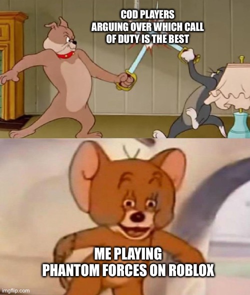 Tom and Jerry swordfight | COD PLAYERS ARGUING OVER WHICH CALL OF DUTY IS THE BEST; ME PLAYING PHANTOM FORCES ON ROBLOX | image tagged in tom and jerry swordfight | made w/ Imgflip meme maker