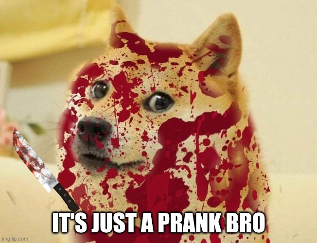 Bloody doge | IT'S JUST A PRANK BRO | image tagged in bloody doge | made w/ Imgflip meme maker