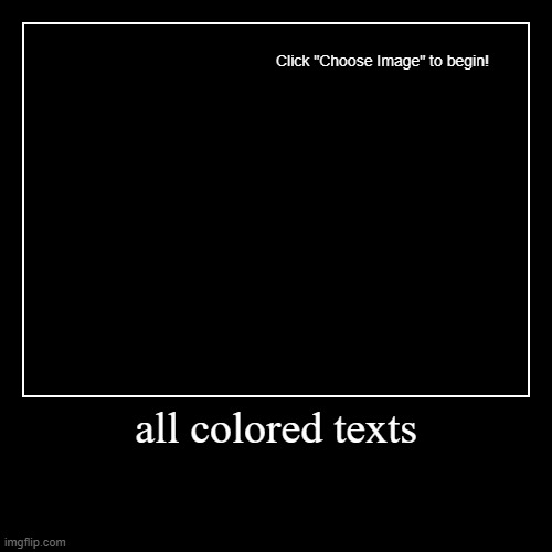 read the tags | all colored texts | | image tagged in funny,demotivationals,gifs,memes | made w/ Imgflip demotivational maker