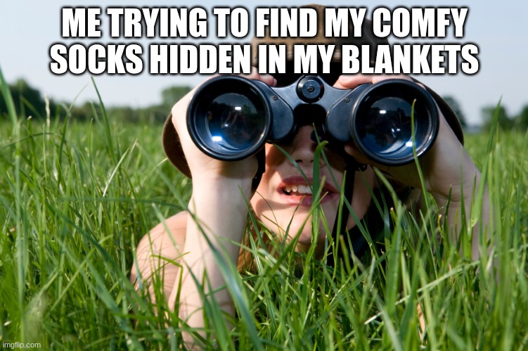 truea | ME TRYING TO FIND MY COMFY SOCKS HIDDEN IN MY BLANKETS | image tagged in so true memes,funny | made w/ Imgflip meme maker